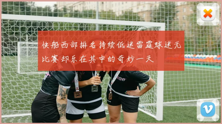 快船西部排名持续低迷雷霆球迷无比赛却乐在其中的奇妙一天