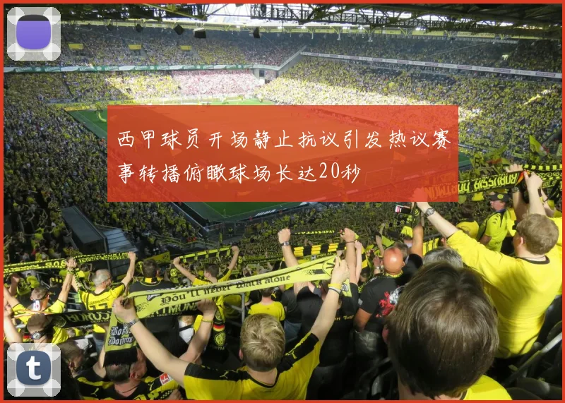 西甲球员开场静止抗议引发热议赛事转播俯瞰球场长达20秒