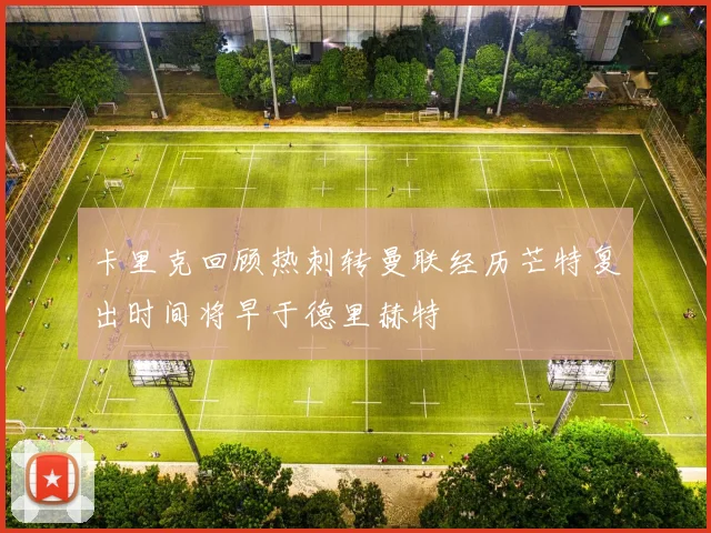 卡里克回顾热刺转曼联经历芒特复出时间将早于德里赫特