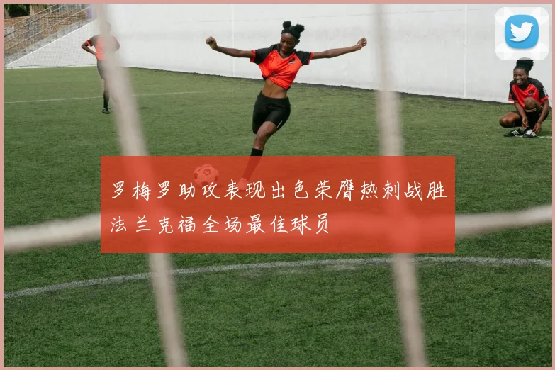 罗梅罗助攻表现出色荣膺热刺战胜法兰克福全场最佳球员