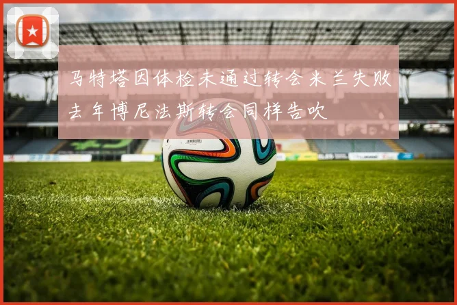 马特塔因体检未通过转会米兰失败去年博尼法斯转会同样告吹