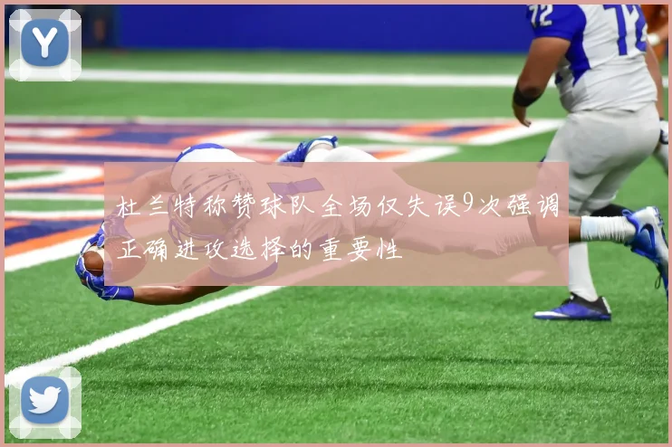 杜兰特称赞球队全场仅失误9次强调正确进攻选择的重要性